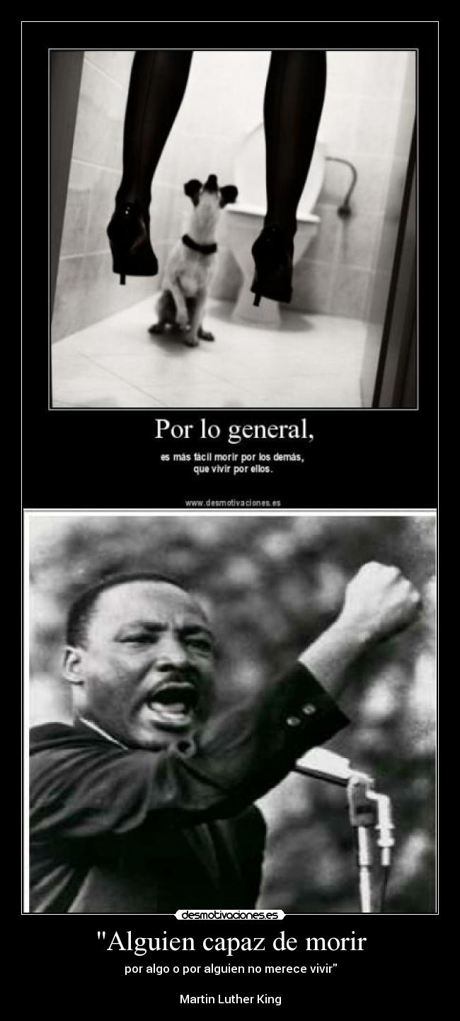 Alguien capaz de morir - por algo o por alguien no merece vivir

Martin Luther King