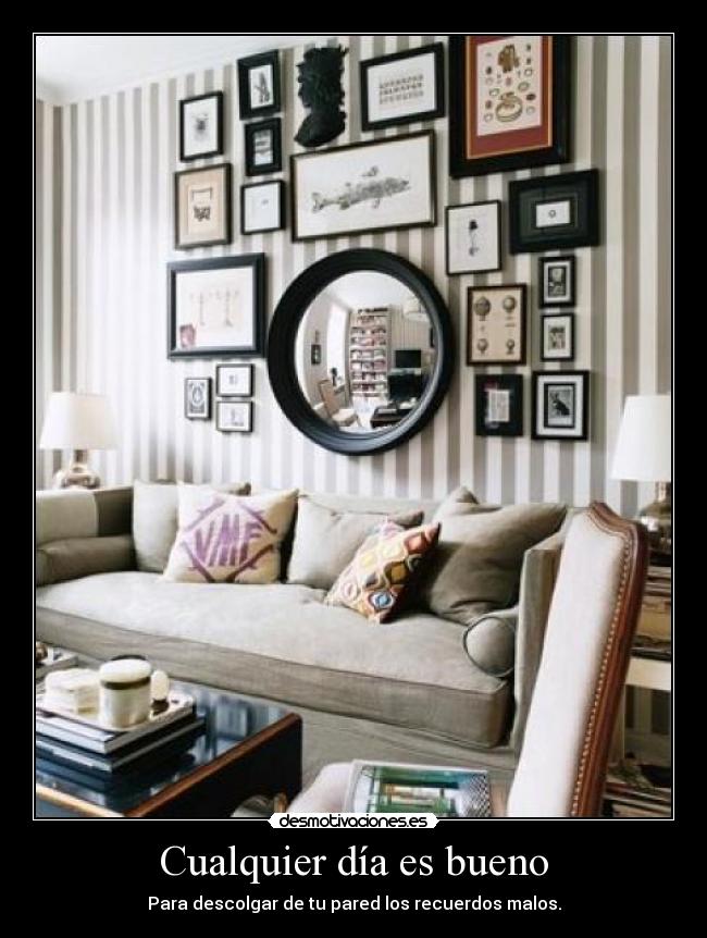 Cualquier día es bueno - Para descolgar de tu pared los recuerdos malos.