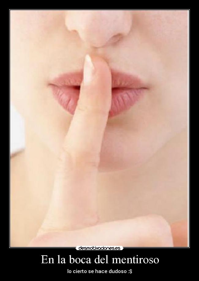 En la boca del mentiroso - lo cierto se hace dudoso :$