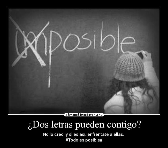 ¿Dos letras pueden contigo? - No lo creo, y si es así, enfréntate a ellas. 
#Todo es posible#