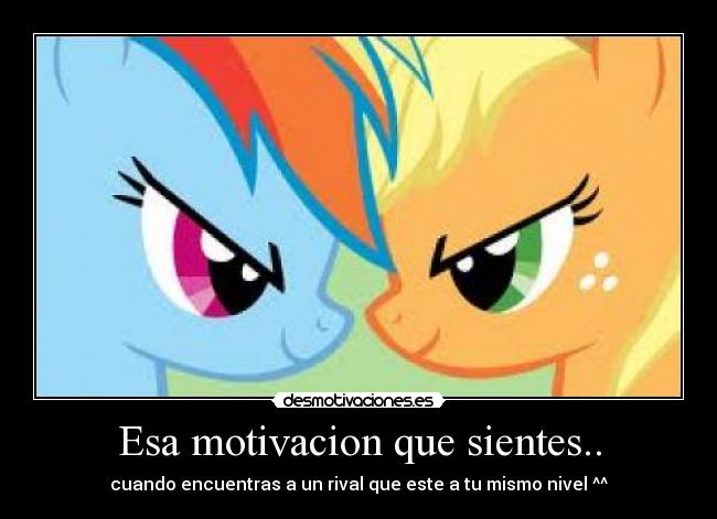 Esa motivacion que sientes.. - cuando encuentras a un rival que este a tu mismo nivel ^^