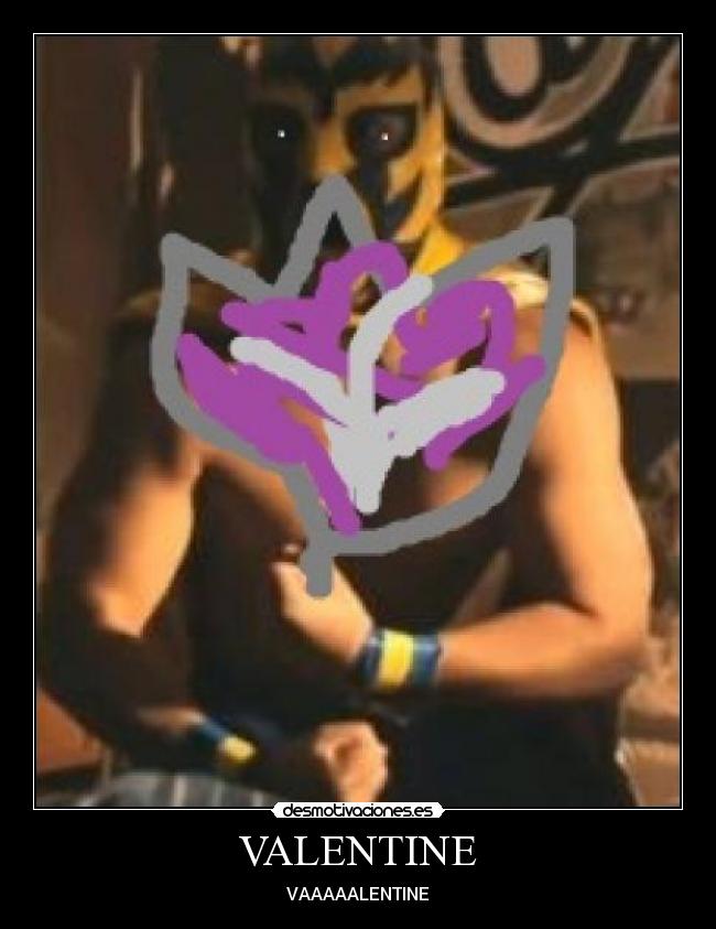 VALENTINE - VAAAAALENTINE