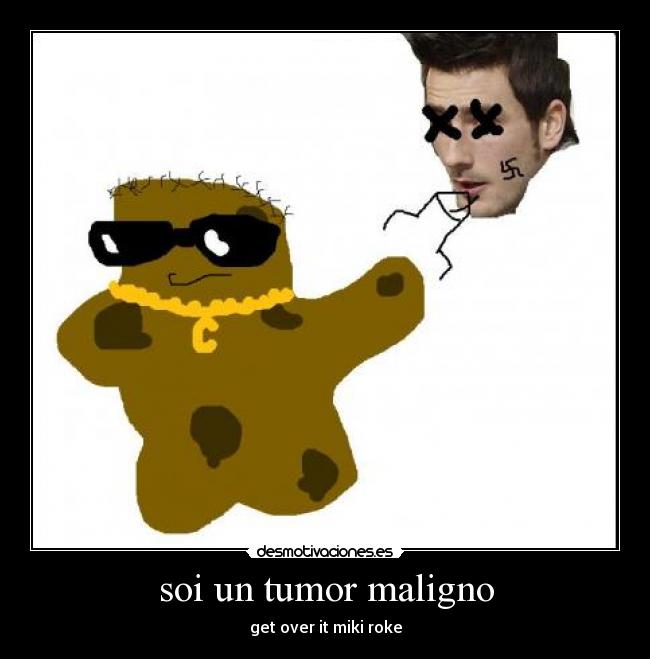 soi un tumor maligno - get over it miki roke