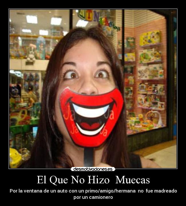 El Que No Hizo  Muecas - Por la ventana de un auto con un primo/amigo/hermana  no  fue madreado
por un camionero