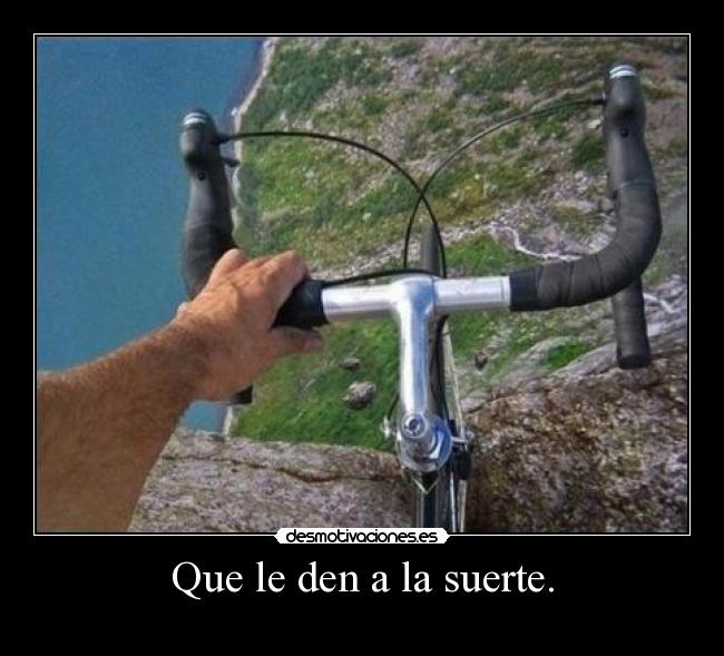 Que le den a la suerte. -