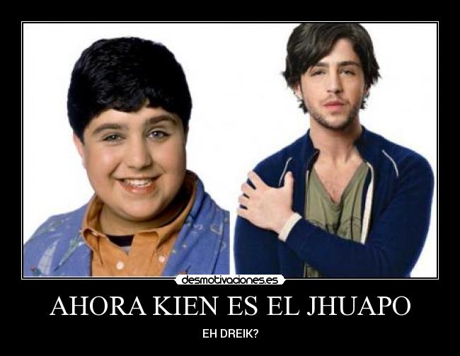 AHORA KIEN ES EL JHUAPO - EH DREIK?