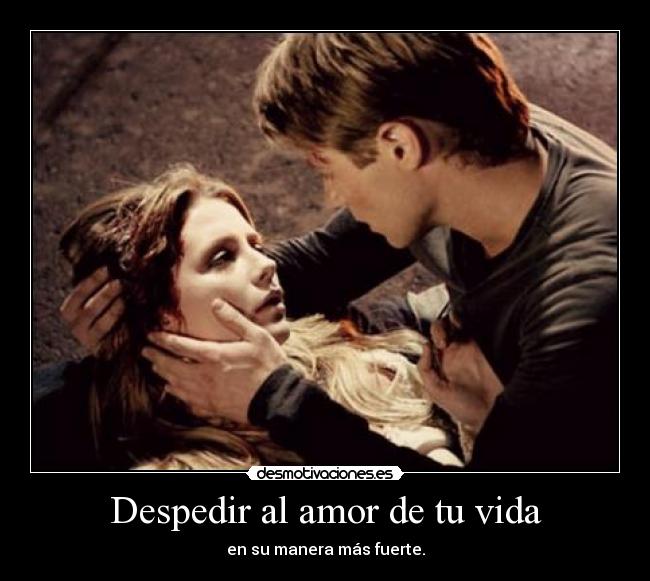 Despedir al amor de tu vida - en su manera más fuerte.