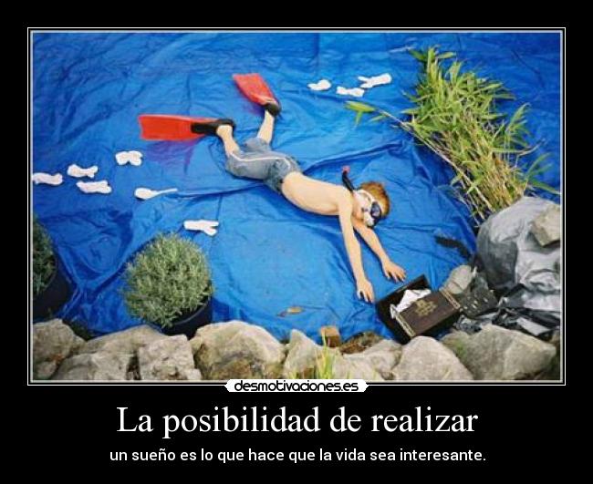 La posibilidad de realizar - un sueño es lo que hace que la vida sea interesante.