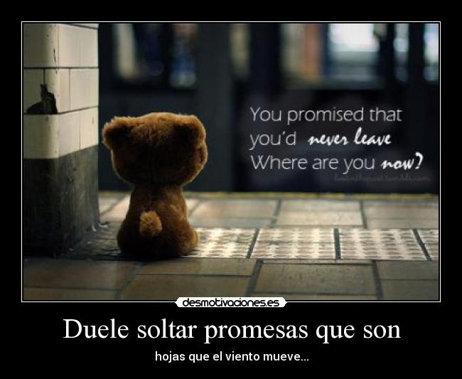 Duele soltar promesas que son - hojas que el viento mueve...