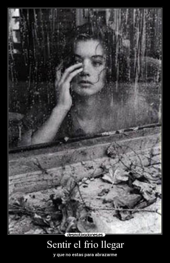 Sentir el frio llegar - y que no estas para abrazarme
