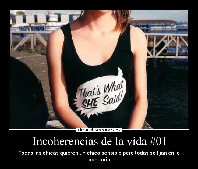 Incoherencias de la vida #01 - Todas las chicas quieren un chico sensible pero todas se fijan en lo contrario