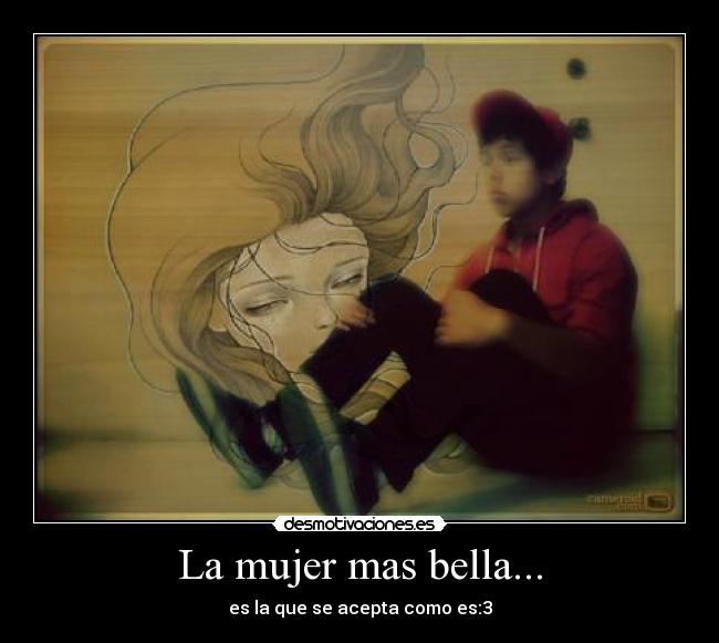 La mujer mas bella... - es la que se acepta como es:3