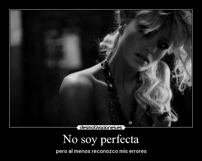 No soy perfecta - pero al menos reconozco mis errores