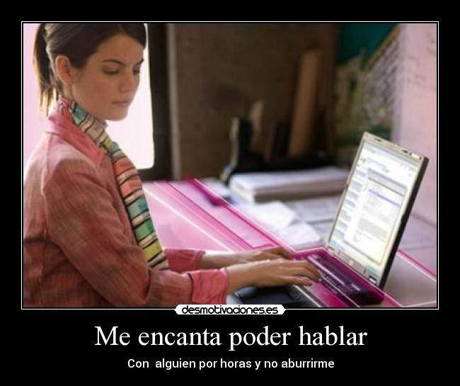 Me encanta poder hablar - Con alguien por horas y no aburrirme