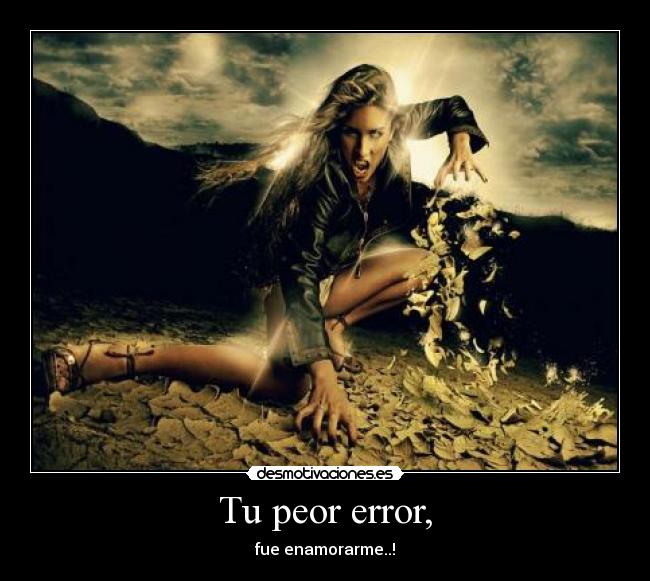 Tu peor error, -