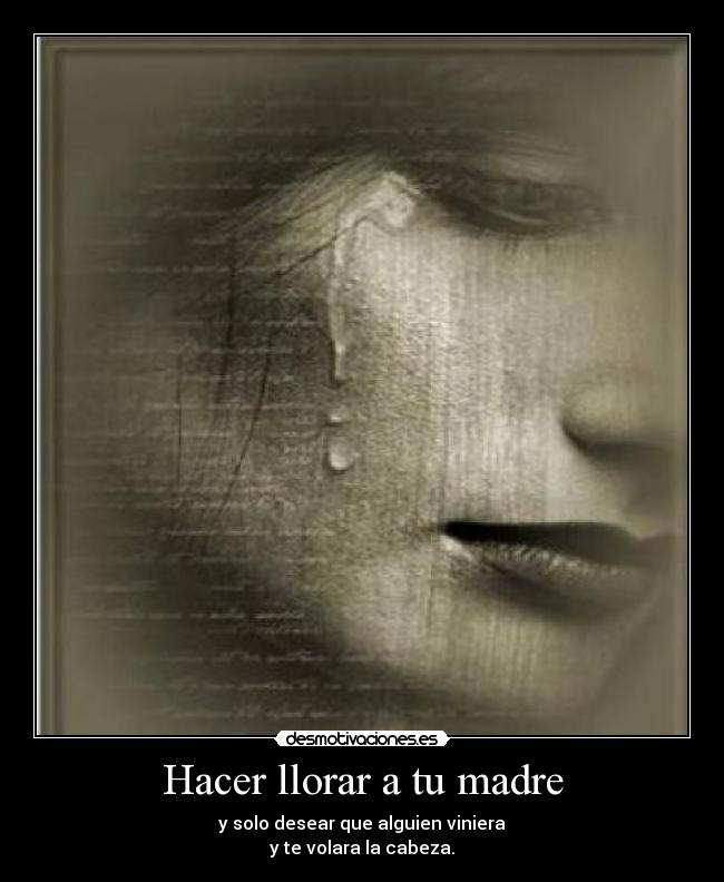 Hacer llorar a tu madre - 