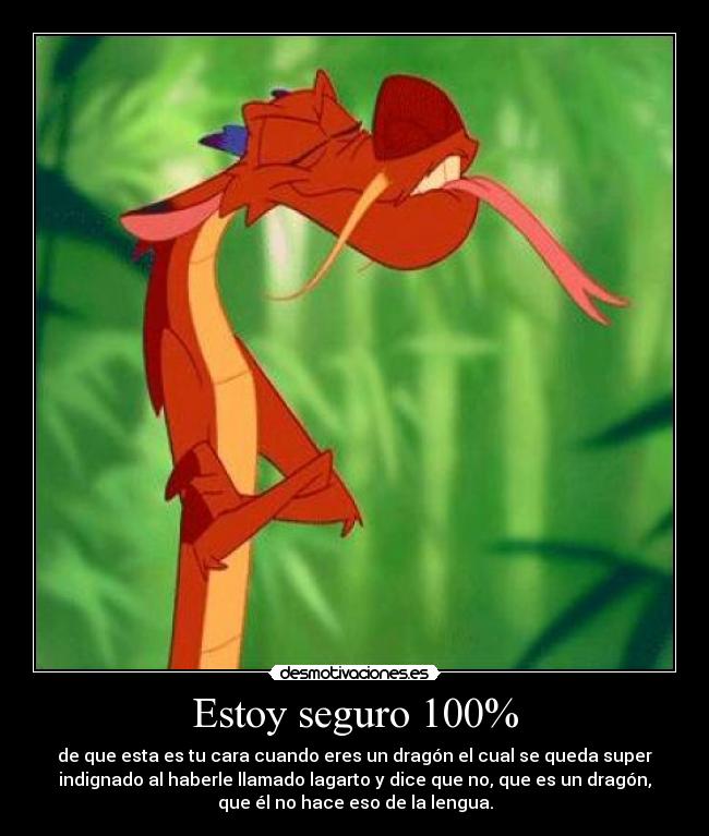 Estoy seguro 100% - de que esta es tu cara cuando eres un dragón el cual se queda super
indignado al haberle llamado lagarto y dice que no, que es un dragón,
que él no hace eso de la lengua.