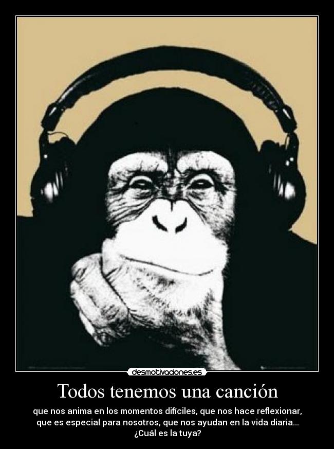 Todos tenemos una canción - que nos anima en los momentos difíciles, que nos hace reflexionar,
que es especial para nosotros, que nos ayudan en la vida diaria...
¿Cuál es la tuya?