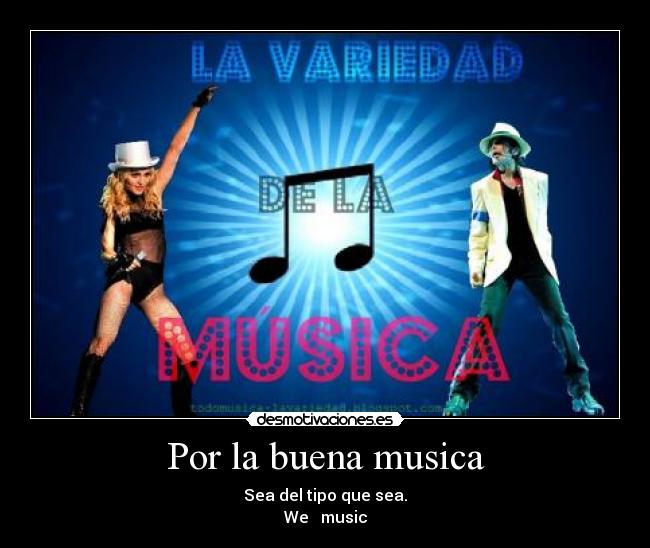 Por la buena musica - Sea del tipo que sea.
We ♥ music