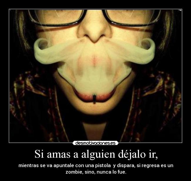 Si amas a alguien déjalo ir, -