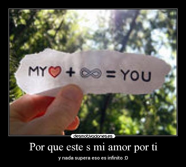 Por que este s mi amor por ti - y nada supera eso es infinito :D