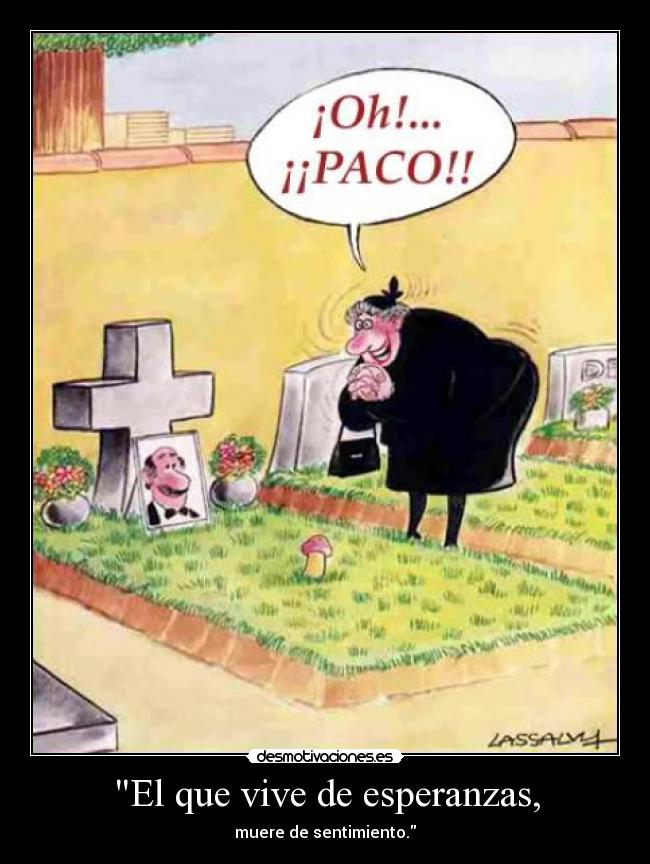 El que vive de esperanzas, - 