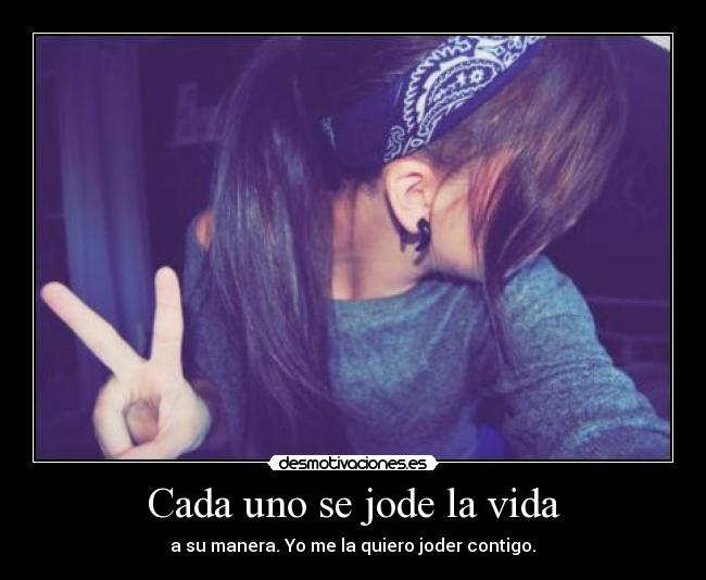 Cada uno se jode la vida -