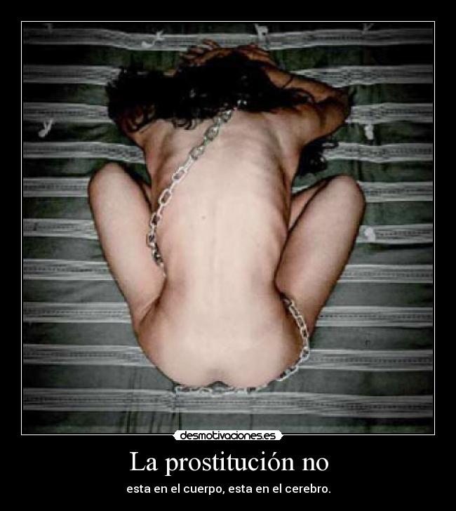La prostitución no - esta en el cuerpo, esta en el cerebro.