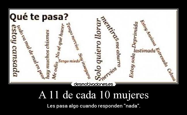 A 11 de cada 10 mujeres - Les pasa algo cuando responden nada.