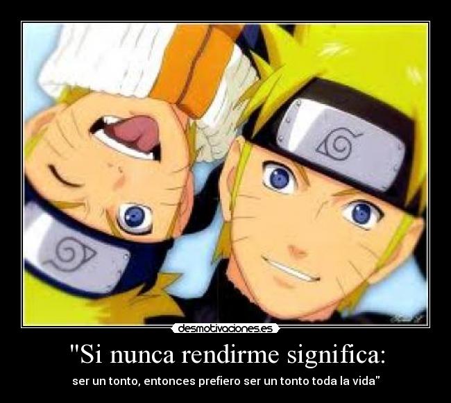 Si nunca rendirme significa: - ser un tonto, entonces prefiero ser un tonto toda la vida