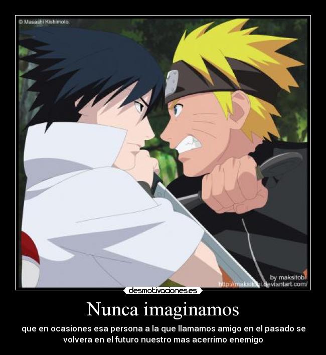 Nunca imaginamos - que en ocasiones esa persona a la que llamamos amigo en el pasado se
volvera en el futuro nuestro mas acerrimo enemigo