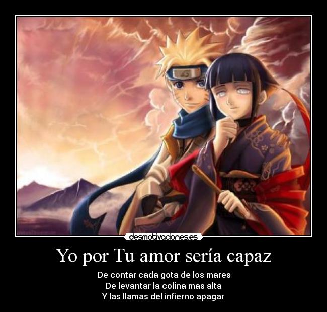 Yo por Tu amor sería capaz - De contar cada gota de los mares
De levantar la colina mas alta
Y las llamas del infierno apagar