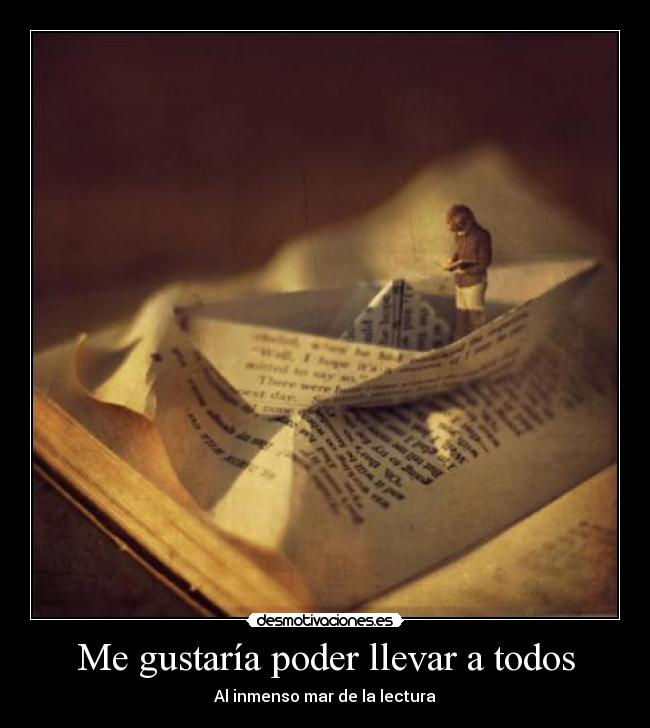 Me gustaría poder llevar a todos - Al inmenso mar de la lectura