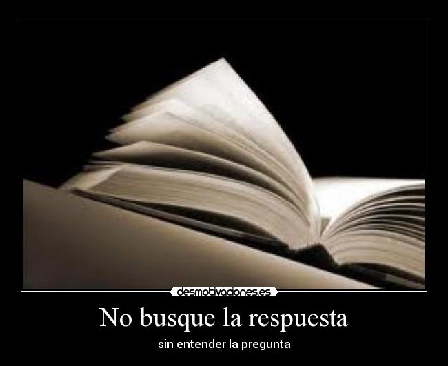 No busque la respuesta - sin entender la pregunta