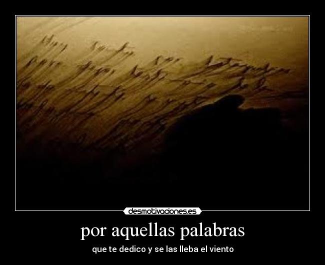 por aquellas palabras - que te dedico y se las lleba el viento