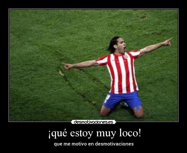 ¡qué estoy muy loco! - que me motivo en desmotivaciones
