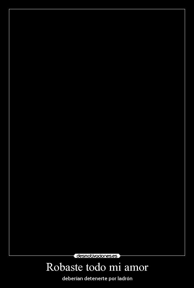 Robaste todo mi amor - deberían detenerte por ladrón