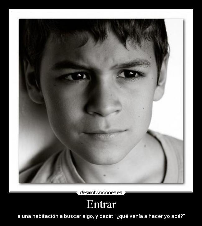 Entrar - a una habitación a buscar algo, y decir: ¿qué venía a hacer yo acá?