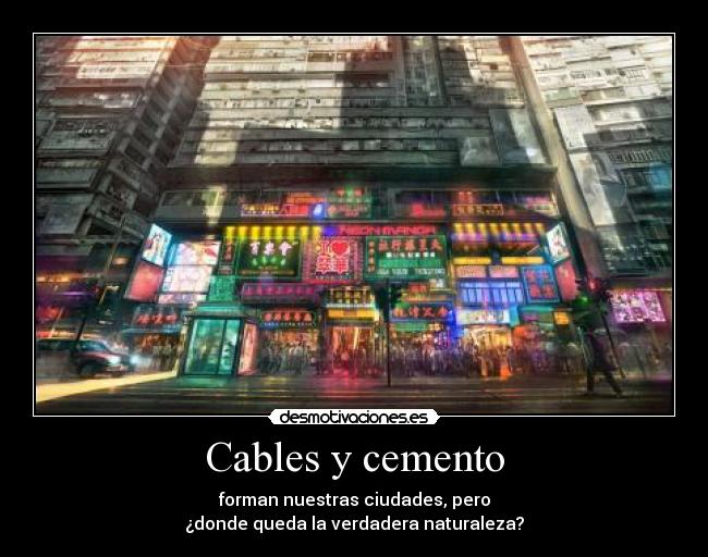 Cables y cemento - forman nuestras ciudades, pero
¿donde queda la verdadera naturaleza?