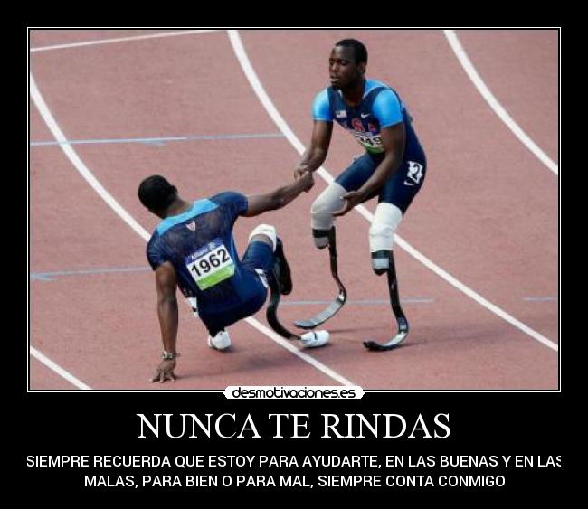 NUNCA TE RINDAS - SIEMPRE RECUERDA QUE ESTOY PARA AYUDARTE, EN LAS BUENAS Y EN LAS
MALAS, PARA BIEN O PARA MAL, SIEMPRE CONTA CONMIGO