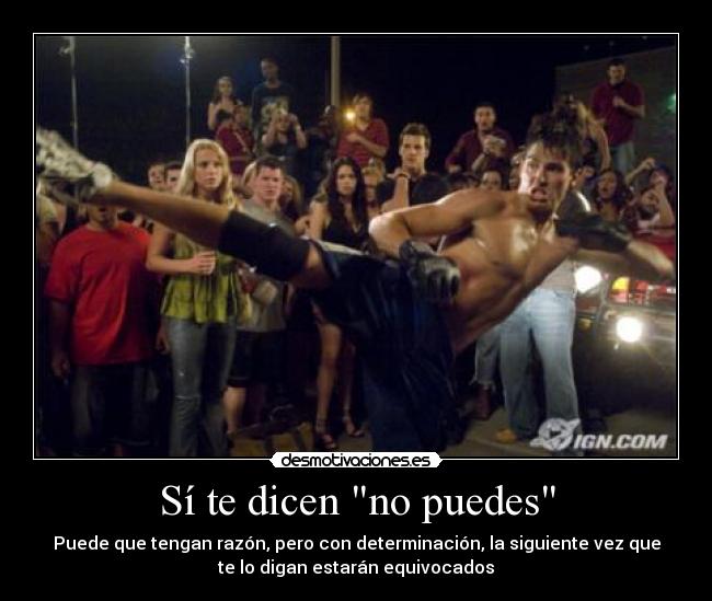 Sí te dicen no puedes - Puede que tengan razón, pero con determinación, la siguiente vez que
te lo digan estarán equivocados