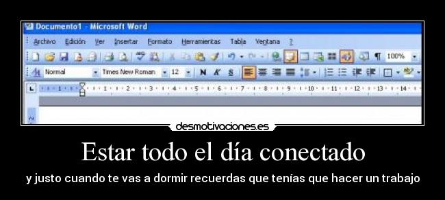 Estar todo el día conectado - y justo cuando te vas a dormir recuerdas que tenías que hacer un trabajo