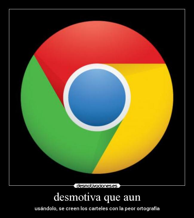 desmotiva que aun - usándolo, se creen los carteles con la peor ortografía