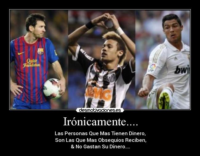 Irónicamente.... - Las Personas Que Mas Tienen Dinero,
Son Las Que Mas Obsequios Reciben,
& No Gastan Su Dinero....