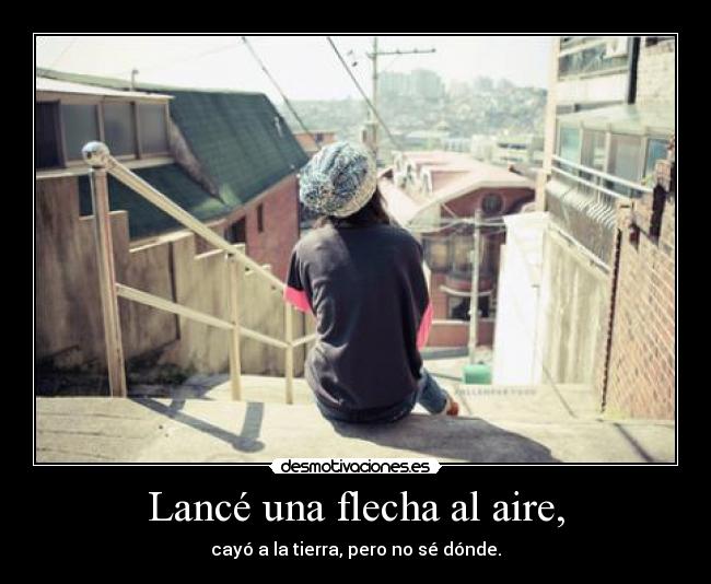 Lancé una flecha al aire, - cayó a la tierra, pero no sé dónde.