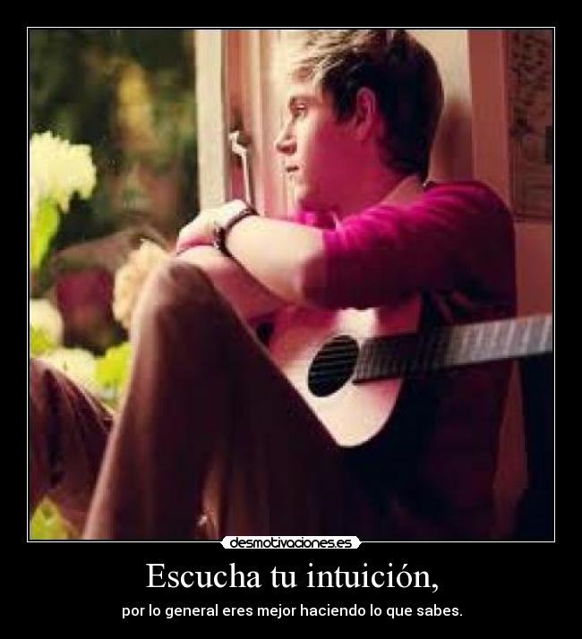Escucha tu intuición, -