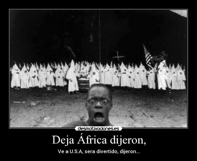 Deja África dijeron, - Ve a U.S.A, sera divertido, dijeron...
