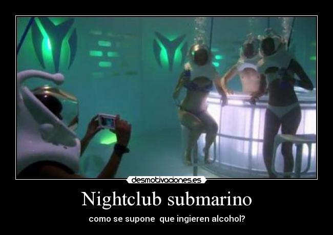 Nightclub submarino - como se supone que ingieren alcohol?