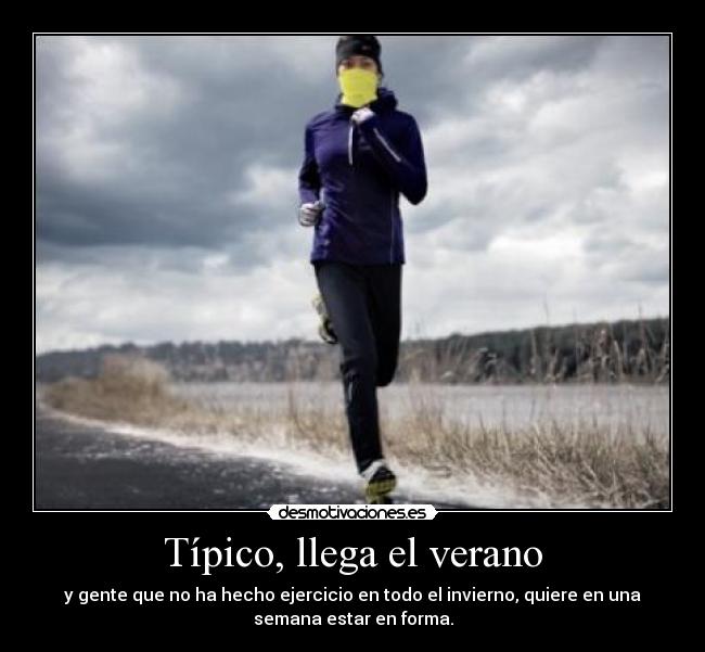 Típico, llega el verano - y gente que no ha hecho ejercicio en todo el invierno, quiere en una
semana estar en forma.