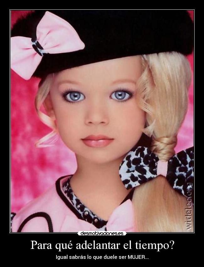 Para qué adelantar el tiempo? - Igual sabrás lo que duele ser MUJER...